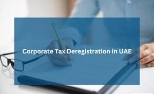 Corporate Tax Deregistration in UAE How to apply for corporate tax deregistration in UAE