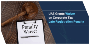 UAE Corporate Tax Late Registration Penalty Waiver 2025