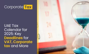 Deadlines for VAT and Corporate Tax in UAE